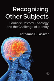Recognising Other Subjects (Feminist Pastoral Theology and the Challenge of Identity) by Katherine E. Lassiter, 9780718894467