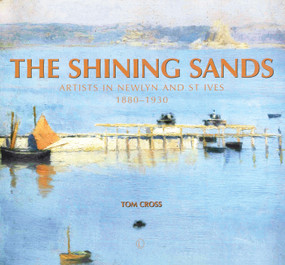 The Shining Sands (Artists in Newlyn and St Ives 1880-1930) by Tom Cross, 9780718894511