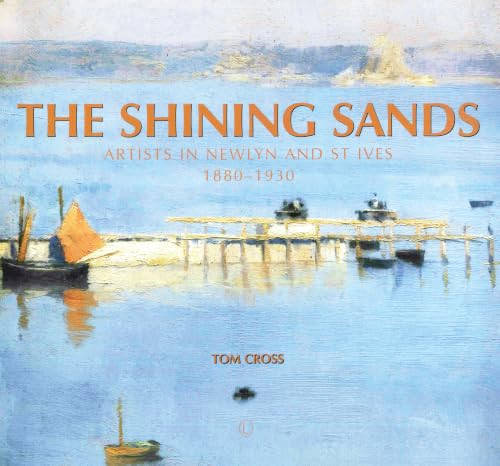 The Shining Sands (Artists in Newlyn and St Ives 1880-1930) by Tom Cross, 9780718894511