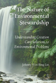 The Nature of Environmental Stewardship (Understanding Creation Care Solutions to Environmental Problems) by Johnny Wei-Bing  Lin, 9780718894672