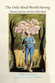 The Only Mind Worth Having (Thomas Merton and the Child Mind) by Fiona Gardner, 9780718894412