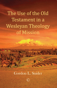 The Use of the Old Testament in a Wesleyan Theology of Mission by Gordon L. Snider, 9780227176023