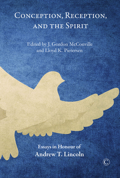 Conception, Reception, and the Spirit (Essays in Honor of Andrew T. Lincoln) by Lloyd K. Pietersen, J. Gordon McConville, 9780227175996