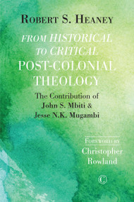 From Historical to Critical Post-Colonial Theology (The Contribution of John S. Mbiti and Jesse N.K. Mugambi) by Robert S. Heaney, 9780227175804