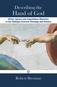 Describing the Hand of God (Divine Agency and Augustinian Obstacles to the Dialogue between Theology and Science) by Robert Brennan, 9780227175743