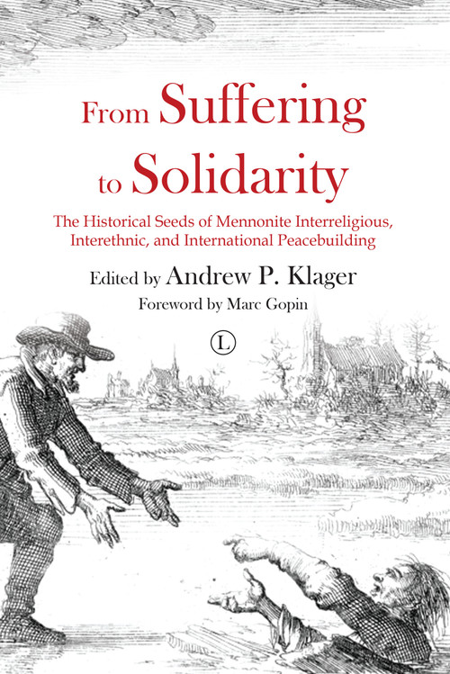 From Suffering to Solidarity (The Historical Seeds of Mennonite Interreligious, Interethnic and International Peacebuilding) by Andrew P. Klager, 9780718894313