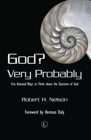 God Very Probably (Five Rational Ways to Think about the Question of God) by Robert H. Nelson, 9780718894320