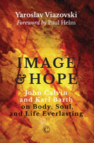 Image and Hope (John Calvin and Karl Barth on Body, Soul, and Life Everlasting) by Yaroslav Viazovski, 9780227176047