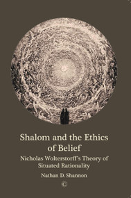 Shalom and the Ethics of Belief (Nicholas Wolterstorff's Theory of Situated Rationality) by Nathan D. Shannon, 9780227175514