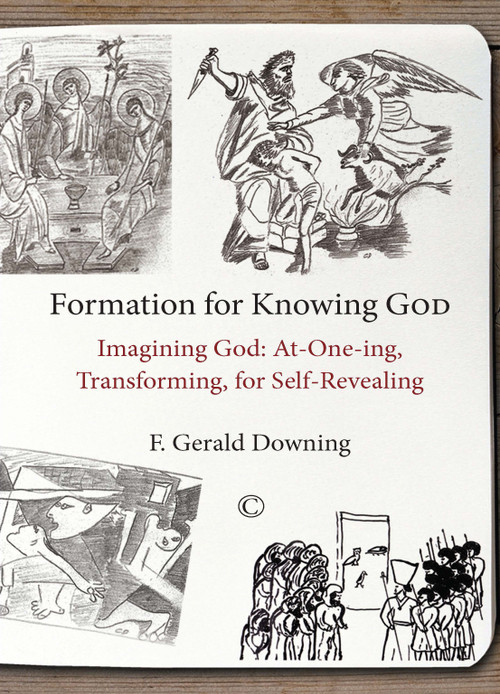 Formation for Knowing God (Imagining God: At-One-ing, Transforming, for Self-Revealing) by F. Gerald Downing, 9780227175477