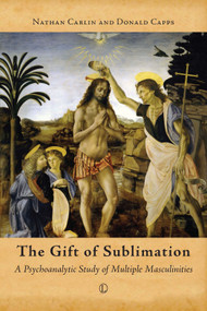 The Gift of Sublimation (A Psychoanalytic Study of Multiple Masculinities) by Nathan Carlin, Donald Capps, 9780718894146