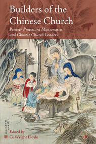 Builders of the Chinese Church (Pioneer Protestant Missionaries and Chinese Church Leaders) by G. Wright Doyle, 9780718894054