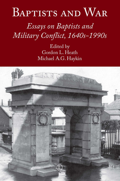 Baptists and War (Essays on Baptists and Military Conflict, 1640s-1990s) by Michael A.G. Haykin, Gordon L. Heath, 9780718894085