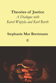 Theories of Justice (A Dialogue with Karol Wojtyla and Karl Barth) by Stephanie Mar Brettman, 9780227175163