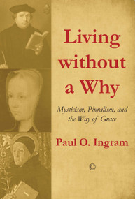 Living without a Why (Mysticism, Pluralism, and the Way of Grace) by Paul O., Ingram, 9780227175262