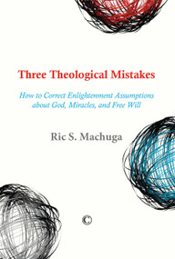 Three Theological Mistakes (How to Correct Enlightenment Assumptions about God, Miracles, and Free Will) by Ric S., Machuga, 9780227175286