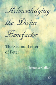 Acknowledging the Divine Benefactor (The Second Letter of Peter) by Terrance Callan, Terrance, Callan, 9780227175217