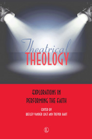 Theatrical Theology (Explorations in Performing the Faith) by Trevor Hart, Wesley Vander Lugt, 9780718893842