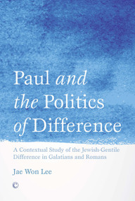 Paul and the Politics of Difference (A Contextual Study of the Jewish-Gentile Difference in Galatians and Romans) by Jae Won Lee, 9780227175095