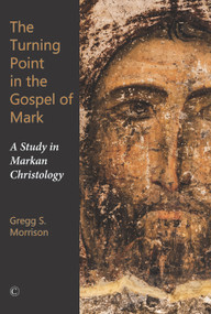 The Turning Point in the Gospel of Mark (A Study in Markan Christology) by Gregg S. Morrison, 9780227175125