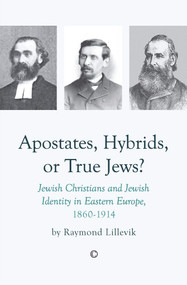 Apostates, Hybrids, or True Jews (Jewish Christians and Jewish Identity in Eastern Europe, 1860-1914) by Raymond Lillevik, 9780227174937