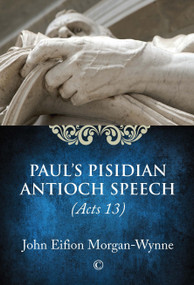 Paul's Pisidian Antioch Speech ((Acts 13)) by John Eifion Morgan-Wynne, 9780227174975