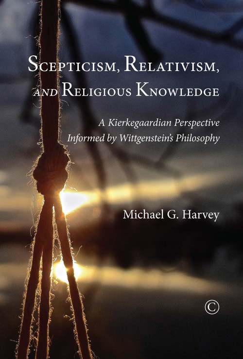 Scepticism, Relativism and Religious Knowledge (A Kierkegaardian Perspective Informed by Wittgenstein's Philosophy) by Michael G. Harvey, 9780227174258