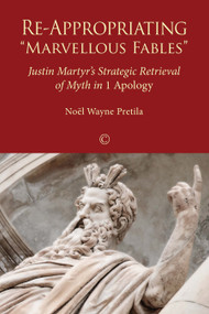 Re-Appropriating 'Marvellous Fables' (Justin Martyr's Strategic Retrieval of Myth in '1 Apology') by Noël Wayne Pretila, 9780227174586