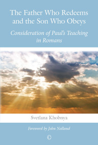 Father Who Redeems and the Son Who Obeys (Consideration of Paul's Teaching in Romans) by Svetlana Khobnya, 9780227174661