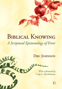 Biblical Knowing (A Scriptural Epistemology of Error) by Dru Johnson, 9780227174388