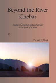 Beyond the River Chebar (Studies in Kingship and Eschatology in the Book of Ezekiel) by Daniel I. Block, 9780227174401