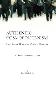 Authentic Cosmopolitanism (Love, Sin, and Grace in the Christian University) by R.J. Snell, Steven D. Cone, 9780227174166