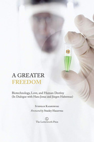 A Greater Freedom (Biotechnology, Love, and Human Destiny (In Dialogue with Hans Jonas and Jürgen Habermas)) by Stephan Kampowski, 9780718893194