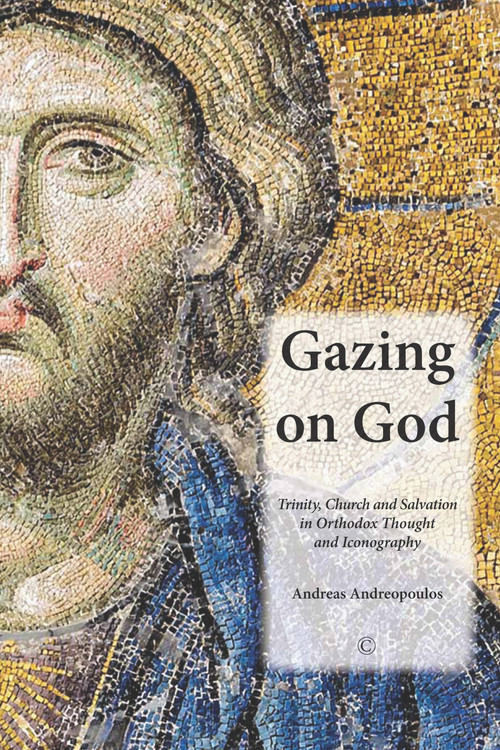 Gazing on God (Trinity, Church and Salvation in Orthodox Thought and Iconography) by Andreas Andreopoulos, 9780227174463