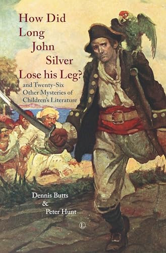 How Did Long John Silver Lose his Leg (and Twenty-Six Other Mysteries of Children's Literature) by Dennis Butts, Peter Hunt, 9780718893101