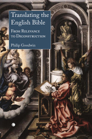 Translating the English Bible (From Relevance to Deconstruction) by Philip Goodwin, 9780227173916