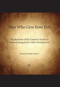 They Who Give From Evil (The Response of the Eastern Church to Moneylending in the Early Christian Era) by Brenda Llewellyn Ihssen, 9780227173985