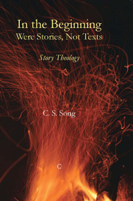In the Beginning Were Stories, Not Texts (Story Theology) by C.S. Song, 9780227680230