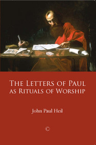The Letters of Paul as Rituals of Worship by John Paul Heil, 9780227680070