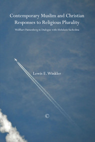 Contemporary Muslim and Christian Responses to Religious Plurality (Wolfhart Pannenberg in Dialogue with Abdulaziz Sachedina) by Lewis E. Winkler, 9780227680261