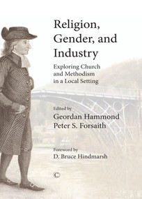Religion, Gender, and Industry (Exploring Church and Methodism in a Local Setting) by Geordan Hammond, Peter S. Forsaith, 9780227173879