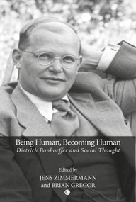 Being Human, Becoming Human (Dietrich Bonhoeffer and Social Thought) by Brian Gregor, Jens Zimmermann, 9780227680278