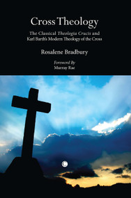 Cross Theology (The Classical 'Theologia Crucis' and Karl Barth's Modern Theology of the Cross) by Rosalene Bradbury, 9780227680308