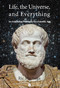 Life, the Universe, and Everything (An Aristotelian Philosophy for a Scientific Age) by Ric Machuga, 9780718892739