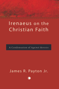 Irenaeus on the Christian Faith (A Condensation of 'Against Heresies') by James R., Jr Payton, 9780227680186