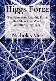 Higgs Force (The Symmetry-breaking Force That Makes the World an Interesting Place) by Nicholas Mee, 9780718892784
