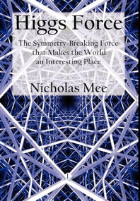 Higgs Force (The Symmetry-breaking Force That Makes the World an Interesting Place) by Nicholas Mee, 9780718892784