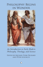 Philosophy Begins in Wonder (An Introduction to Early Modern Philosophy Theology and Science) by Péter Losonczi, Michael Funk Deckard, 9780227173725