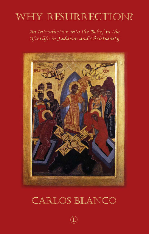 Why Resurrection (An Introduction into the Belief in the Afterlife in Judaism and Christianity) by Carlos Blanco, 9780718892524
