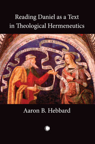 Reading Daniel as a Text in Theological Hermeneutics by Aaron B. Hebbard, 9780227173640